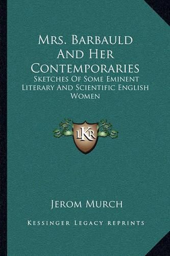 Mrs. Barbauld and Her Contemporaries: Sketches of Some Eminent Literary and Scientific English Women