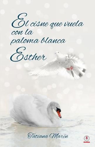 Cover image for El cisne que vuela con la paloma blanca: Esther