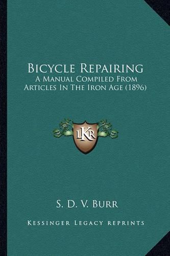 Cover image for Bicycle Repairing: A Manual Compiled from Articles in the Iron Age (1896)