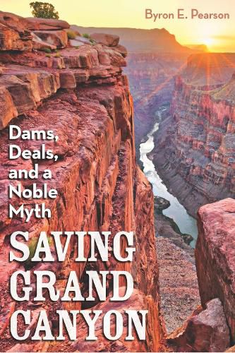 Cover image for Saving Grand Canyon: Dams, Deals, and a Noble Myth