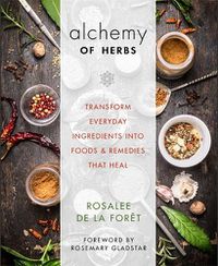 Cover image for Alchemy of Herbs: Transform Everyday Ingredients into Foods and Remedies That Heal