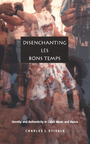 Cover image for Disenchanting Les Bons Temps: Identity and Authenticity in Cajun Music and Dance