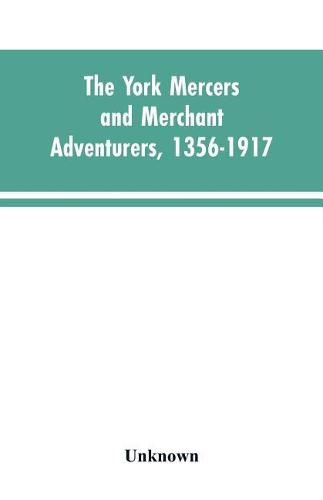 Cover image for The York mercers and merchant adventurers, 1356-1917