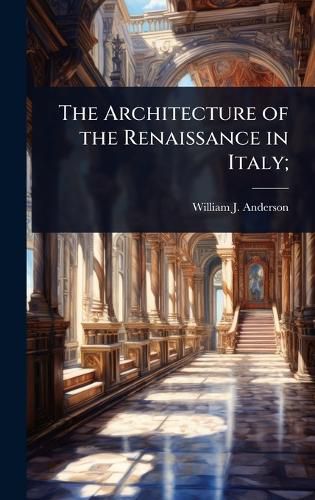 Cover image for The Architecture of the Renaissance in Italy;