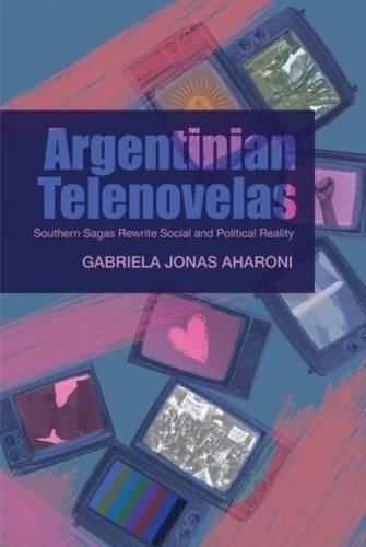 Cover image for Argentinian Telenovelas: Southern Sagas Rewrite Social & Political Reality