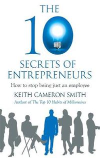 Cover image for The 10 Secrets of Entrepreneurs: How to stop being just an employee