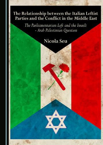 Cover image for The Relationship between the Italian Leftist Parties and the Conflict in the Middle East: The Parliamentarian Left and the Israeli - Arab Palestinian Question