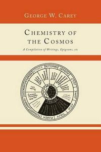 Cover image for Chemistry of the Cosmos; A Compilation of Writings, Epigrams, Etc.,