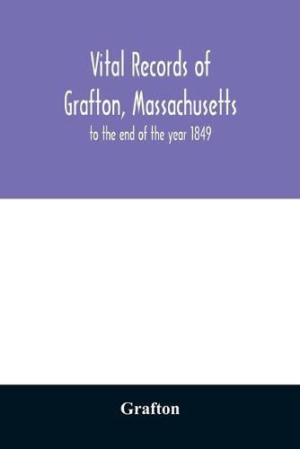 Cover image for Vital records of Grafton, Massachusetts: to the end of the year 1849