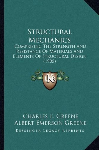 Structural Mechanics Structural Mechanics: Comprising the Strength and Resistance of Materials and Elemcomprising the Strength and Resistance of Materials and Elements of Structural Design (1905) Ents of Structural Design (1905)