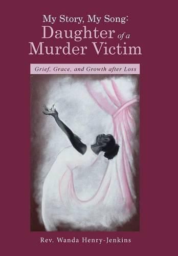 Cover image for My Story, My Song: Daughter of a Murder Victim: Grief, Grace, and Growth after Loss