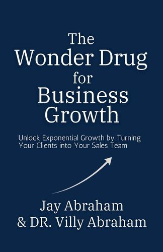 Cover image for The Wonder Drug for Business Growth - Unlock Exponential Growth by Turning Your Clients into Your Sales Team