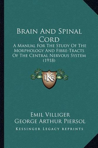 Brain and Spinal Cord Brain and Spinal Cord: A Manual for the Study of the Morphology and Fibre-Tracts Ofa Manual for the Study of the Morphology and Fibre-Tracts of the Central Nervous System (1918) the Central Nervous System (1918)