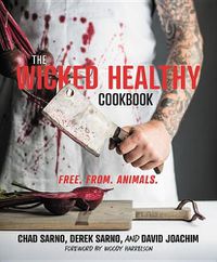 Cover image for The Wicked Healthy Cookbook: Free. From. Animals.