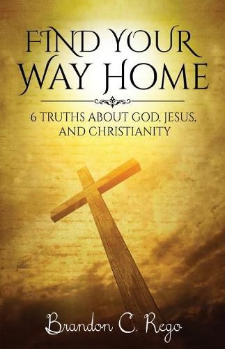 Cover image for Find Your Way Home: 6 Truths About God, Jesus, and Christianity