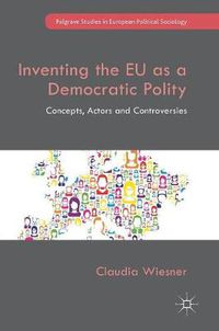 Cover image for Inventing the EU as a Democratic Polity: Concepts, Actors and Controversies