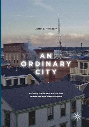 Cover image for An Ordinary City: Planning for Growth and Decline in New Bedford, Massachusetts