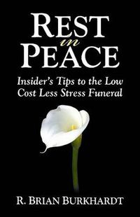 Cover image for Rest in Peace: Insider's Tips to the Low Cost Less Stress Funeral