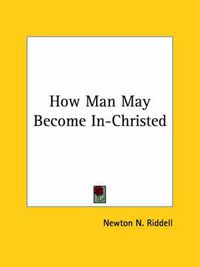 Cover image for How Man May Become In-Christed