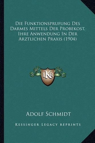 Cover image for Die Funktionsprufung Des Darmes Mittels Der Probekost, Ihre Anwendung in Der Arztlichen Praxis (1904)