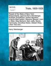 Cover image for People of the State of New York; Respondents, Against Harry Weinberger, Rudolph Schildkraut, Esther Stockton, Virginia Macfadden, Marjorie Stewart, Irwin J. Adler, Mae Berland, Sam Jaffe, Morris Carnovsky, Dorothee Nolan, Aldeah Wise, Lillian Taiz And...