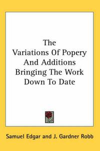 Cover image for The Variations of Popery and Additions Bringing the Work Down to Date