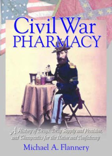 Cover image for Civil War Pharmacy: A History of Drugs, Drug Supply and Provision, and Therapeutics for the Union and Confederacy