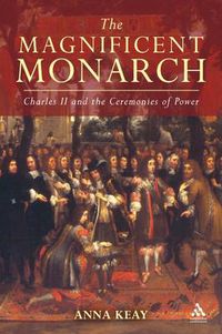 Cover image for The Magnificent Monarch: Charles II and the Ceremonies of Power
