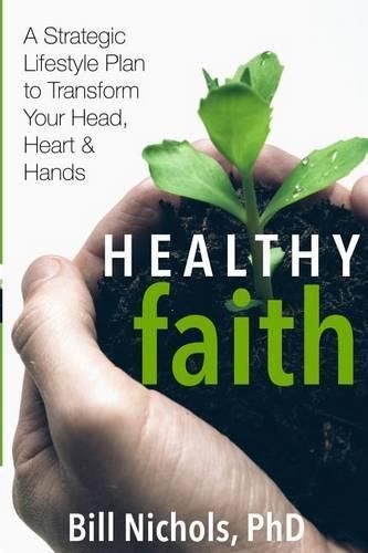 Cover image for Healthy Faith: A Strategic Lifestyle Plan to Transform Your Head, Heart and Hands