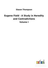 Cover image for Eugene Field - A Study in Heredity and Contradictions