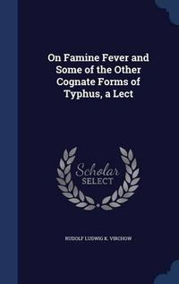 Cover image for On Famine Fever and Some of the Other Cognate Forms of Typhus, a Lect