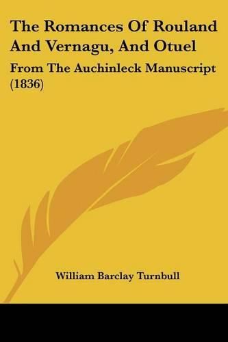 The Romances of Rouland and Vernagu, and Otuel: From the Auchinleck Manuscript (1836)