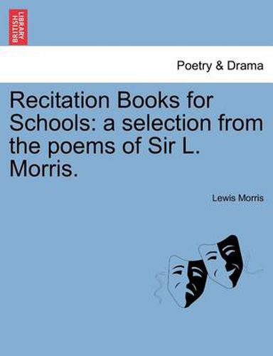 Cover image for Recitation Books for Schools: A Selection from the Poems of Sir L. Morris.