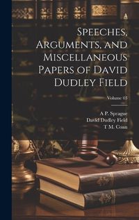 Cover image for Speeches, Arguments, and Miscellaneous Papers of David Dudley Field; Volume 03