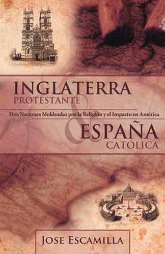 Cover image for Inglaterra Protestante y Espana Catolica: DOS Naciones Moldeadas Por La Religion y El Impacto En America