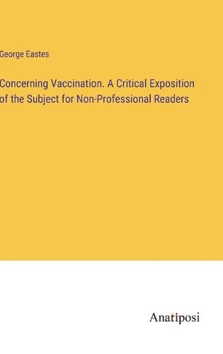 Concerning Vaccination. A Critical Exposition of the Subject for Non-Professional Readers