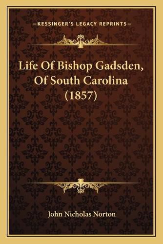 Cover image for Life of Bishop Gadsden, of South Carolina (1857)