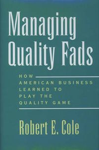 Cover image for Managing Quality Fads: How American Business Learned to Play the Quality Game