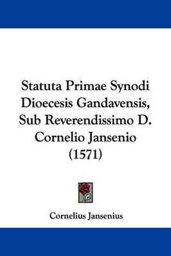 Cover image for Statuta Primae Synodi Dioecesis Gandavensis, Sub Reverendissimo D. Cornelio Jansenio (1571)