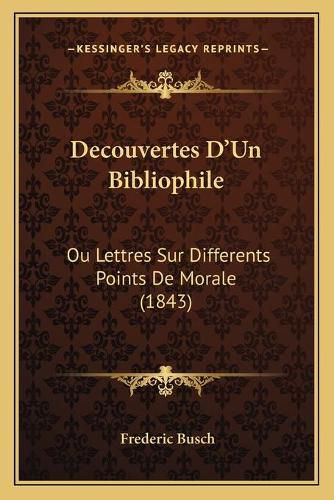 Cover image for Decouvertes D'Un Bibliophile: Ou Lettres Sur Differents Points de Morale (1843)