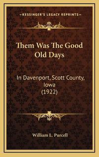 Cover image for Them Was the Good Old Days: In Davenport, Scott County, Iowa (1922)