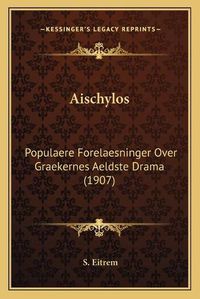 Cover image for Aischylos: Populaere Forelaesninger Over Graekernes Aeldste Drama (1907)