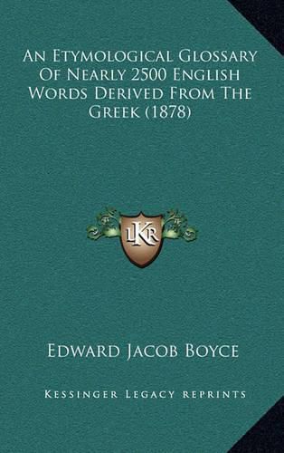 An Etymological Glossary of Nearly 2500 English Words Derived from the Greek (1878)