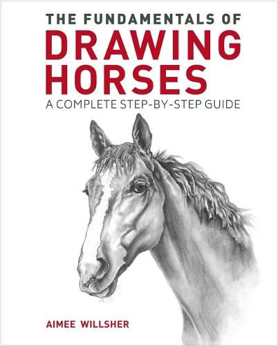 Cover image for The Fundamentals of Drawing Horses: A Complete Step-By-Step Guide