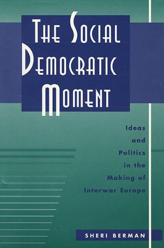 Cover image for The Social Democratic Moment: Ideas and Politics in the Making of Interwar Europe