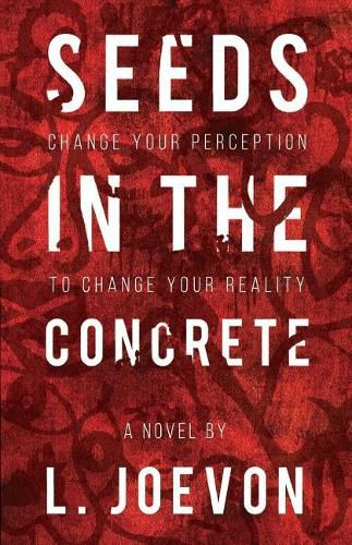 Cover image for Seeds in the Concrete: Change your perception to change your reality.