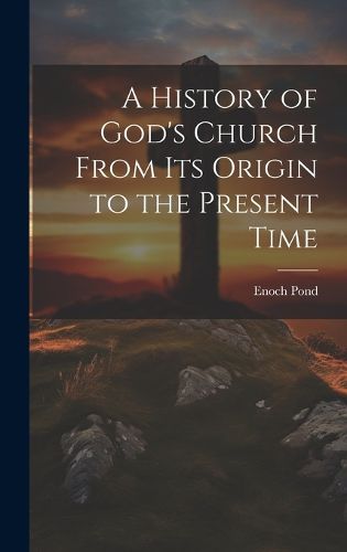 Cover image for A History of God's Church From Its Origin to the Present Time