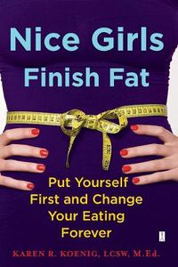 Cover image for Nice Girls Finish Fat: Put Yourself First and Change Your Eating Forever