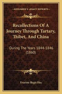 Cover image for Recollections of a Journey Through Tartary, Thibet, and China: During the Years 1844-1846 (1860)