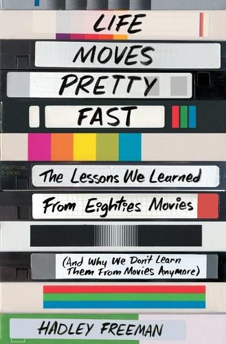 Life Moves Pretty Fast: The Lessons We Learned from Eighties Movies (and Why We Don't Learn Them from Movies Anymore)